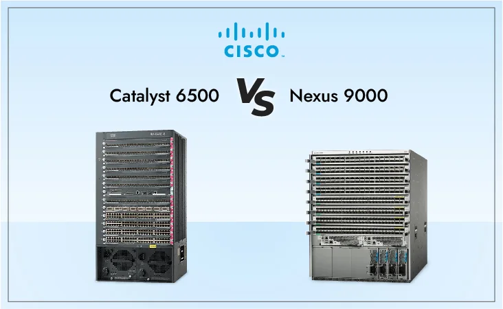 Cisco Catalyst 6500 vs Nexus 9000 swicthes