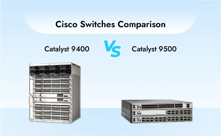 Cisco Catalyst 9400 vs 9500: Exploring the Differences